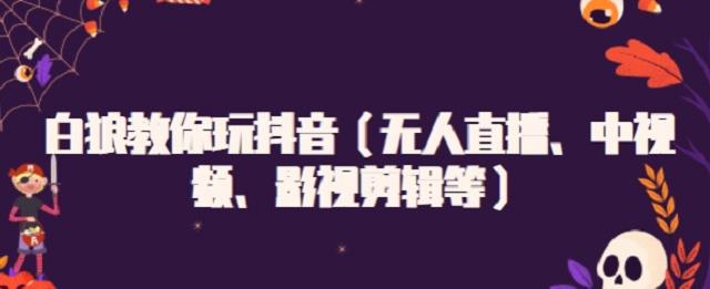 白狼教你玩抖音（无人直播、中视频、影视剪辑等）网创项目_汇创网_中创网_福缘网_冒泡网_资源整合平台汇创网