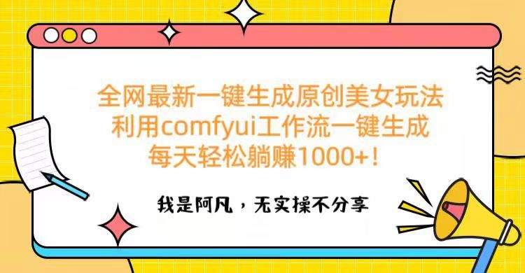 全网最新一键生成原创美女玩法 利用comfyui工作流一键生成每天轻松躺赚1000+！汇创网-网创项目_汇创网_中创网_福缘网_冒泡网_资源整合平台汇创网