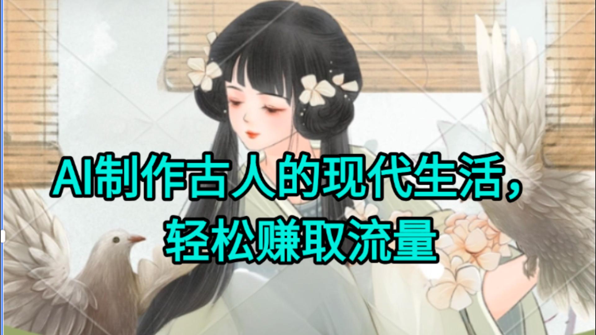 AI制作古人现代生活视频，搞笑好玩，轻松赚流量汇创网-网创项目_汇创网_中创网_福缘网_冒泡网_资源整合平台汇创网