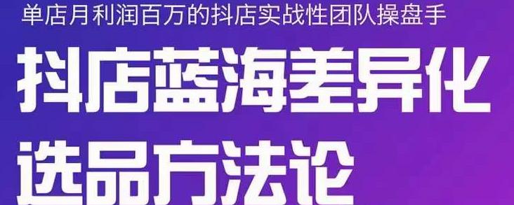 小卒抖店终极蓝海差异化选品方法论，全面介绍抖店无货源选品的所有方法汇创网-网创项目_汇创网_中创网_福缘网_冒泡网_资源整合平台汇创网