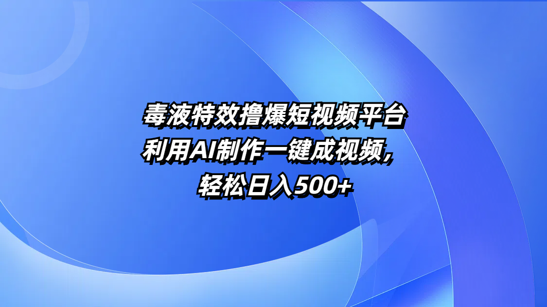 毒液特效撸爆短视频平台，利用AI制作一键成视频，轻松日入500+汇创网-网创项目_汇创网_中创网_福缘网_冒泡网_资源整合平台汇创网