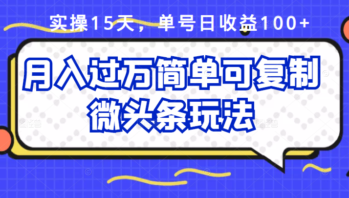 祖小来实操15天，单号日收益100+，月入过万简单可复制的微头条玩法【付费文章】汇创网-网创项目_汇创网_中创网_福缘网_冒泡网_资源整合平台汇创网