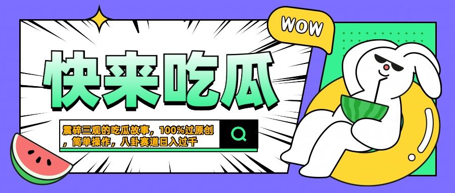 震碎三观的吃瓜故事，一键生成100%过原创，猎奇八卦赛道，简单操作日入过千汇创网-网创项目_汇创网_中创网_福缘网_冒泡网_资源整合平台汇创网