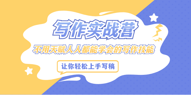写作实战营，不用天赋人人都能学会的写作技能，让你轻松写稿变现网创项目_汇创网_中创网_福缘网_冒泡网_资源整合平台汇创网