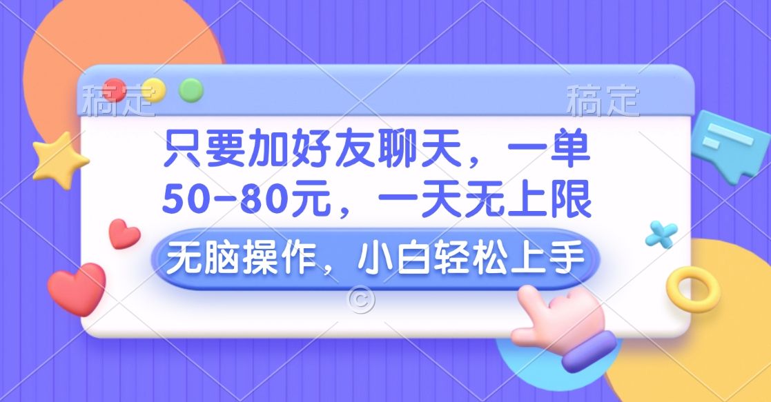 只要加好友聊天，一单50-80元，一天无上限，能做多少看你懒不懒，无脑操作汇创网-网创项目_汇创网_中创网_福缘网_冒泡网_资源整合平台汇创网