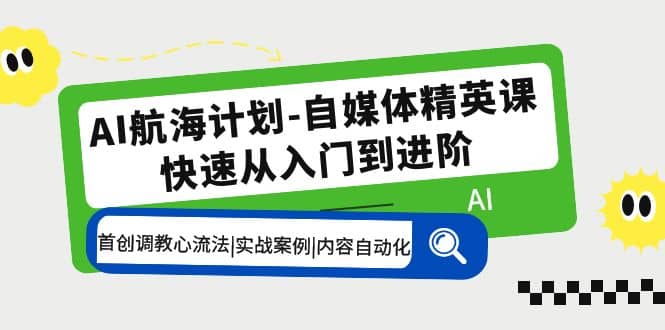 AI航海计划-自媒体精英课 入门到进阶 首创调教心流法|实战案例|内容自动化汇创网-网创项目_汇创网_中创网_福缘网_冒泡网_网创项目平台汇创网