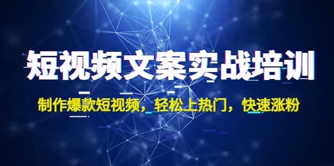 短视频文案实战培训：制作爆款短视频，轻松上热门，快速涨粉汇创网-网创项目_汇创网_中创网_福缘网_冒泡网_资源整合平台汇创网
