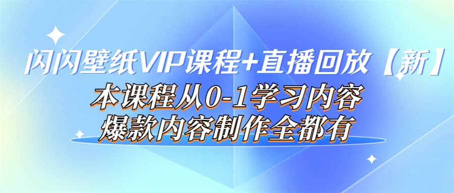 闪闪壁纸VIP课程+直播回放【新】本课程从0-1学习内容，爆款内容制作全都有汇创网-网创项目_汇创网_中创网_福缘网_冒泡网_资源整合平台汇创网