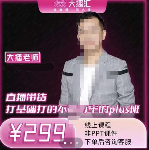 大播·直播带货打基础打得不能在牢的Plus课，深度解析抖音底层逻辑和体系化运营思路汇创网-网创项目_汇创网_中创网_福缘网_冒泡网_网创项目平台汇创网
