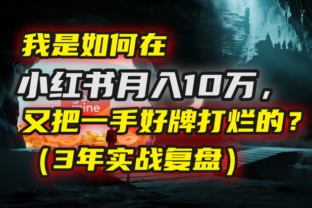 我是如何在小红书月入10万，又把一手好牌打烂的？（3年实战复盘）汇创网-网创项目_汇创网_中创网_福缘网_冒泡网_网创项目平台汇创网