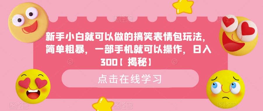 新手小白就可以做的搞笑表情包玩法，简单粗暴，一部手机就可以操作，日入300【揭秘】汇创网-网创项目_汇创网_中创网_福缘网_冒泡网_资源整合平台汇创网