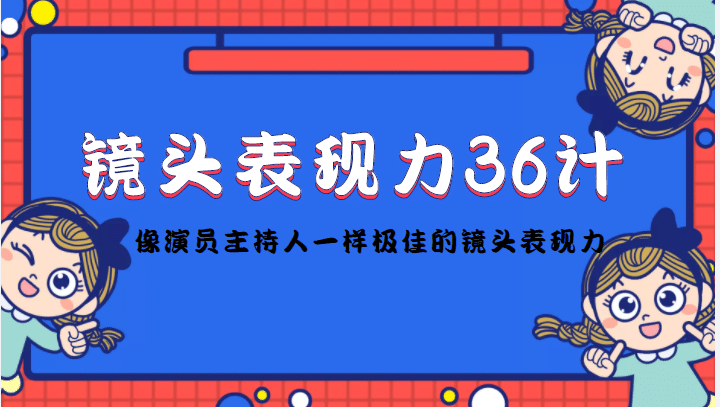 镜头表现力36计，做到像演员主持人这些职业的人一样，拥有极佳的镜头表现力汇创网-网创项目_汇创网_中创网_福缘网_冒泡网_资源整合平台汇创网