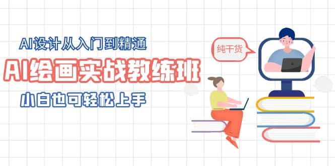 AI绘画实战教练班，AI设计从入门到精通，小白也可轻松上手汇创网-网创项目_汇创网_中创网_福缘网_冒泡网_资源整合平台汇创网