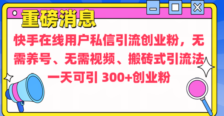 通过给快手在线用户私信引流创业粉，无需养号、无需视频、搬砖式引流法，一天可引300+创业粉汇创网-网创项目_汇创网_中创网_福缘网_冒泡网_资源整合平台汇创网