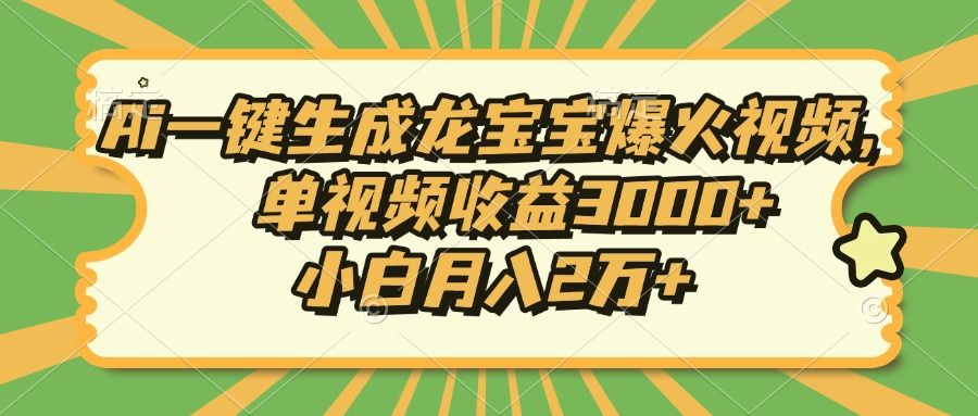 Ai一键生成龙宝宝爆火视频，小白月入2万+，单视频收益3000+汇创网-网创项目_汇创网_中创网_福缘网_冒泡网_资源整合平台汇创网