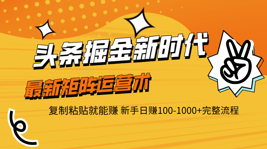 头条掘金新时代 最新矩阵运营术 复制粘贴就能赚 新手日赚100-1000+完整流程汇创网-网创项目_汇创网_中创网_福缘网_冒泡网_资源整合平台汇创网