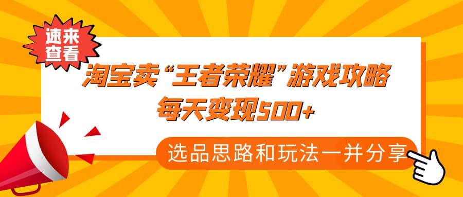 某付款文章《淘宝卖“王者荣耀”游戏攻略，每天变现500+，选品思路+玩法》汇创网-网创项目_汇创网_中创网_福缘网_冒泡网_网创项目平台汇创网