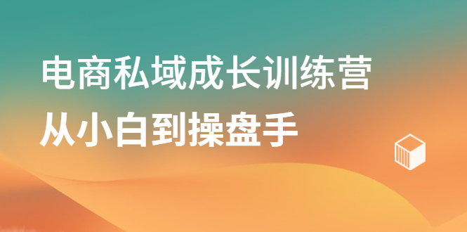 电商私域成长训练营，从小白到操盘手汇创网-网创项目_汇创网_中创网_福缘网_冒泡网_资源整合平台汇创网