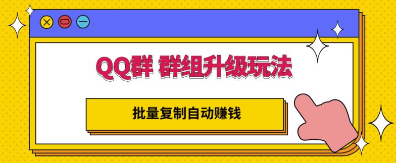 QQ群群组升级玩法，批量复制自动赚钱，躺赚的项目汇创网-网创项目_汇创网_中创网_福缘网_冒泡网_资源整合平台汇创网