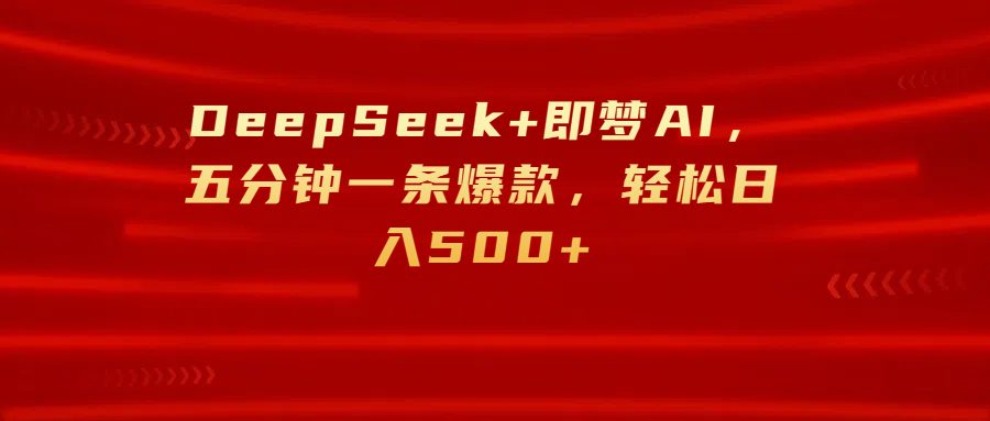 DeepSeek+即梦AI，五分钟一条爆款，轻松日入500+汇创网-网创项目_汇创网_中创网_福缘网_冒泡网_资源整合平台汇创网