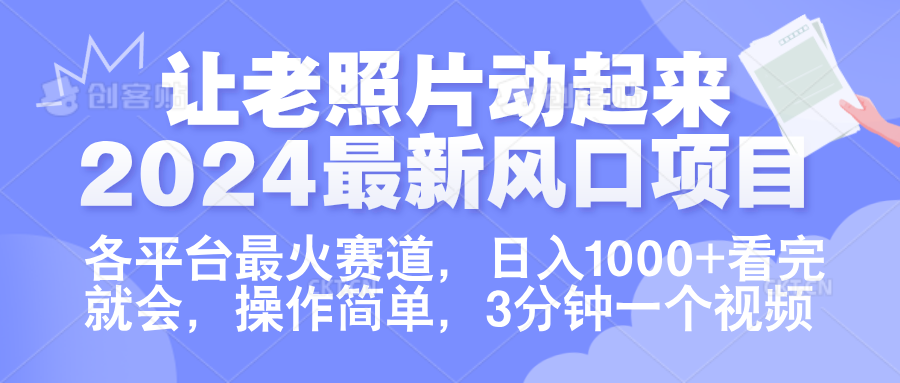 让老照片动起来.2024最新风口项目，各平台最火赛道，日入1000+，看完就会。汇创网-网创项目_汇创网_中创网_福缘网_冒泡网_资源整合平台汇创网