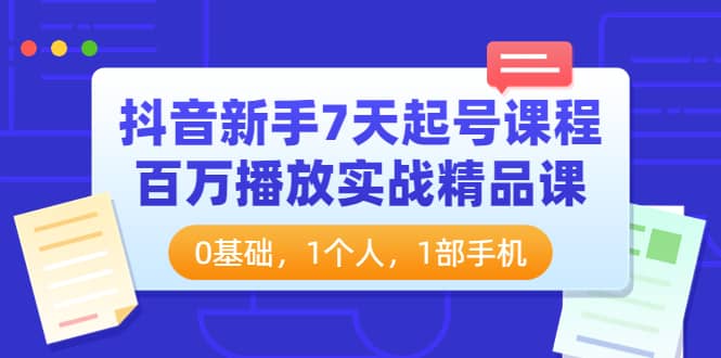 抖音新手7天起号课程：百万播放实战精品课，0基础，1个人，1部手机汇创网-网创项目_汇创网_中创网_福缘网_冒泡网_网创项目平台汇创网