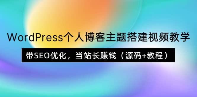 WordPress个人博客主题搭建视频教学，带SEO优化，当站长赚钱（源码+教程）汇创网-网创项目_汇创网_中创网_福缘网_冒泡网_资源整合平台汇创网