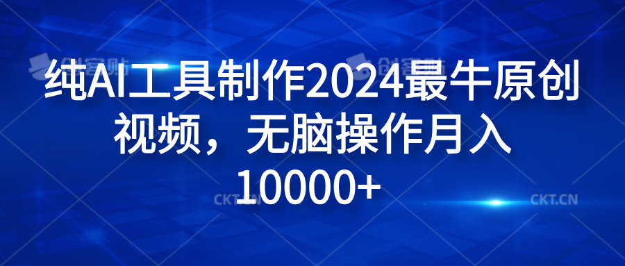 纯AI工具制作2024最牛原创视频，无脑操作月入10000+汇创网-网创项目_汇创网_中创网_福缘网_冒泡网_资源整合平台汇创网