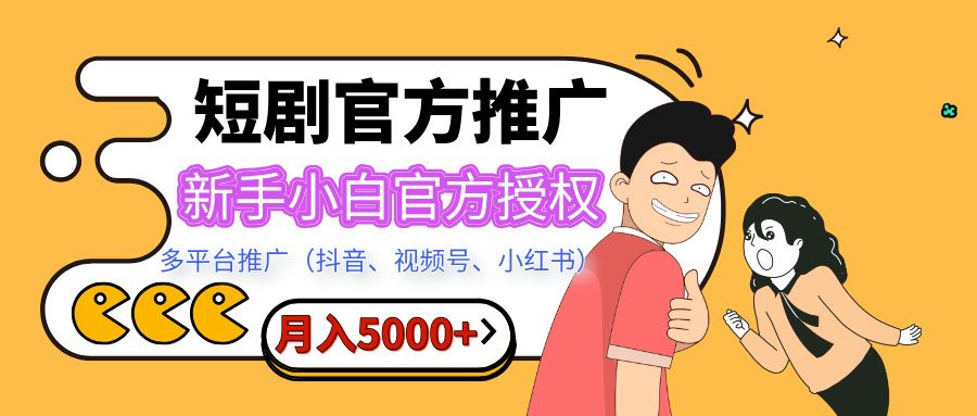 短剧推广，月入5000+，新手小白，官方授权，多平台推广(抖音、视频号、小红书)汇创网-网创项目_汇创网_中创网_福缘网_冒泡网_资源整合平台汇创网