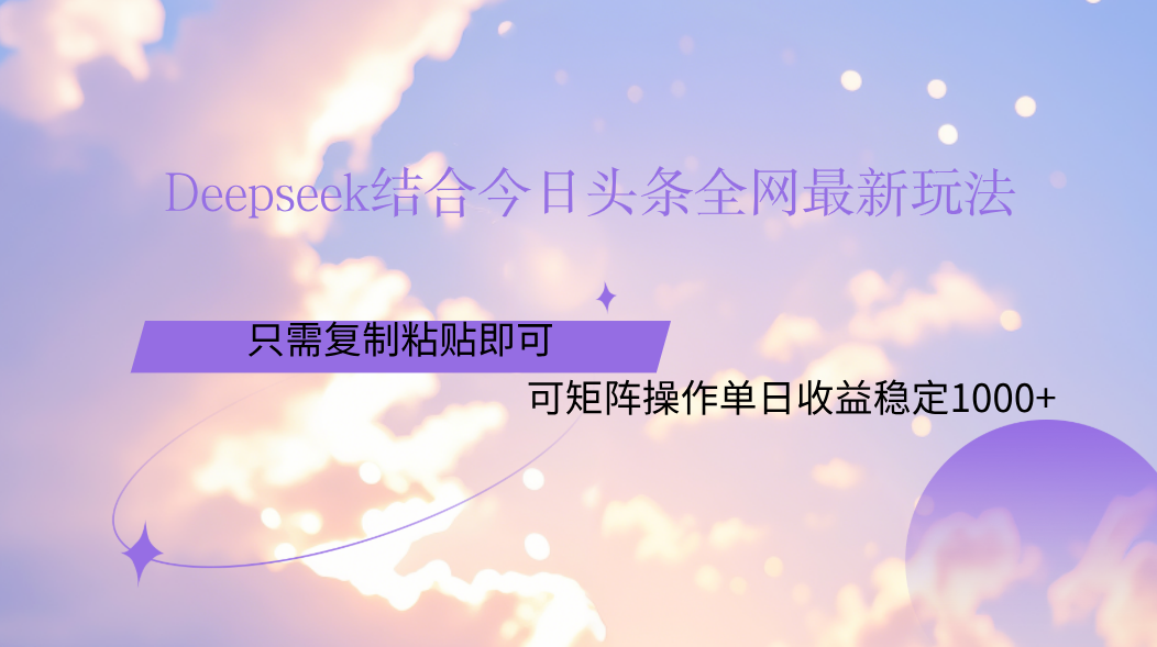 Deepseek结合今日头条全网最新玩法，只需复制粘贴，小白轻松上手单日稳定1000+网创项目_汇创网_中创网_福缘网_冒泡网_资源整合平台汇创网