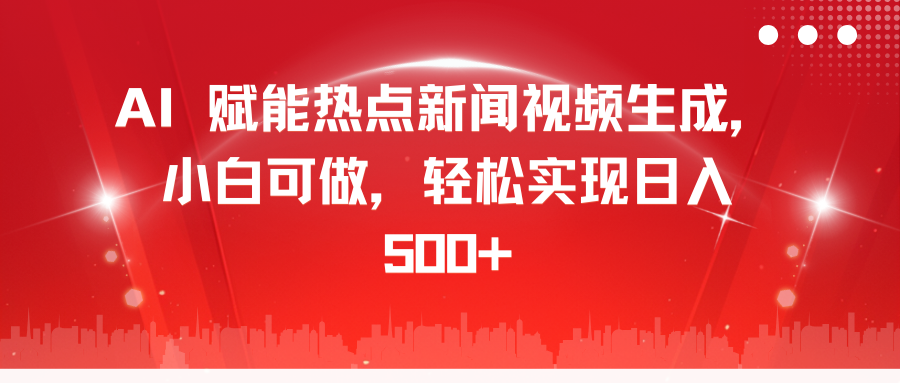 AI 赋能热点新闻视频生成，小白可做，轻松实现日入 500+汇创网-网创项目_汇创网_中创网_福缘网_冒泡网_资源整合平台汇创网