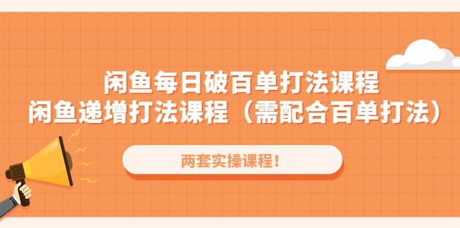闲鱼每日破百单打法实操课程+闲鱼递增打法课程（需配合百单打法）汇创网-网创项目_汇创网_中创网_福缘网_冒泡网_资源整合平台汇创网