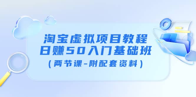 淘宝虚拟项目教程：日赚50入门基础班（两节课-附配套资料）汇创网-网创项目_汇创网_中创网_福缘网_冒泡网_资源整合平台汇创网