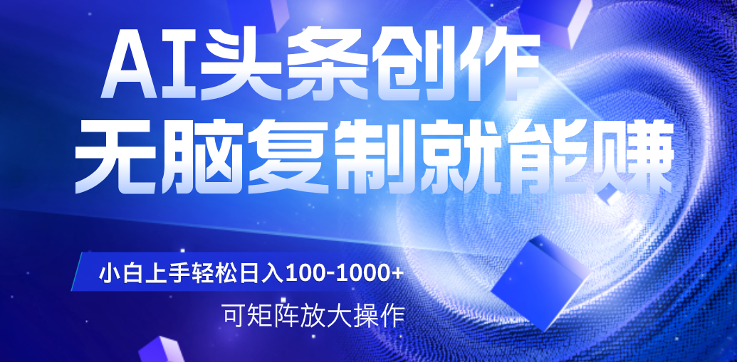 AI头条文章创作，无脑复制粘贴就能赚，小白轻松上手稳定日入100-1000+   可矩阵操作汇创网-网创项目_汇创网_中创网_福缘网_冒泡网_资源整合平台汇创网