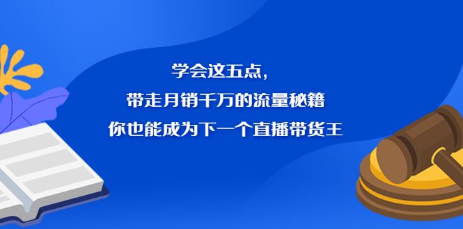 学会这五点，带走月销千万的流量秘籍，你也能成为下一个直播带货王汇创网-网创项目_汇创网_中创网_福缘网_冒泡网_资源整合平台汇创网