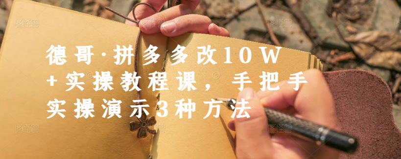德哥·拼多多改10W+实操教程课，手把手实操演示3种方法汇创网-网创项目_汇创网_中创网_福缘网_冒泡网_网创项目平台汇创网