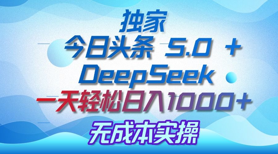 独家揭秘：今日头条 5.0 和 DeepSeek，无成本日入 1000 + 的实操秘诀汇创网-网创项目_汇创网_中创网_福缘网_冒泡网_资源整合平台汇创网