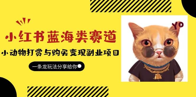 小红书蓝海类赛道：小动物打赏与购买变现副业项目，一条龙玩法分享给你汇创网-网创项目_汇创网_中创网_福缘网_冒泡网_资源整合平台汇创网
