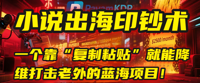 小说出海印钞术：一个靠“复制粘贴”就能降维打击老外的蓝海项目！汇创网-网创项目_汇创网_中创网_福缘网_冒泡网_资源整合平台汇创网