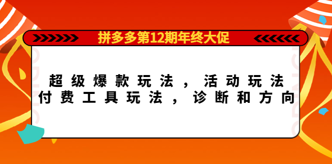 拼多多第12期年终大促：超级爆款玩法，活动玩法，付费工具玩法，诊断和方向汇创网-网创项目_汇创网_中创网_福缘网_冒泡网_网创项目平台汇创网