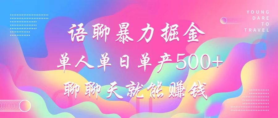 语聊暴力掘金，聊聊天就能赚钱，单人单日单产500+，小白也能无脑做，汇创网-网创项目_汇创网_中创网_福缘网_冒泡网_网创项目平台汇创网