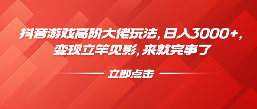 抖音游戏高阶大佬玩法，日入3000+，变现立竿见影，来就完事了汇创网-网创项目_汇创网_中创网_福缘网_冒泡网_资源整合平台汇创网