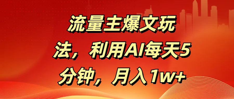 流量主爆文玩法，利用AI每天5分钟，月入1w+汇创网-网创项目_汇创网_中创网_福缘网_冒泡网_资源整合平台汇创网