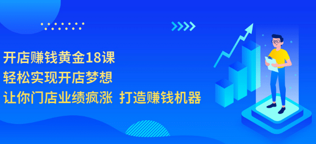 开店赚钱黄金18课，轻松实现开店梦想，让你门店业绩疯涨 打造赚钱机器汇创网-网创项目_汇创网_中创网_福缘网_冒泡网_资源整合平台汇创网
