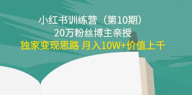 小红书训练营（第10期）20万粉丝博主亲授：独家变现思路汇创网-网创项目_汇创网_中创网_福缘网_冒泡网_网创项目平台汇创网