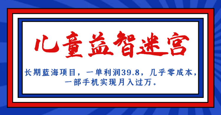 长期蓝海项目 儿童益智迷宫 一单利润39.8 几乎零成本 一部手机实现月入过万汇创网-网创项目_汇创网_中创网_福缘网_冒泡网_资源整合平台汇创网