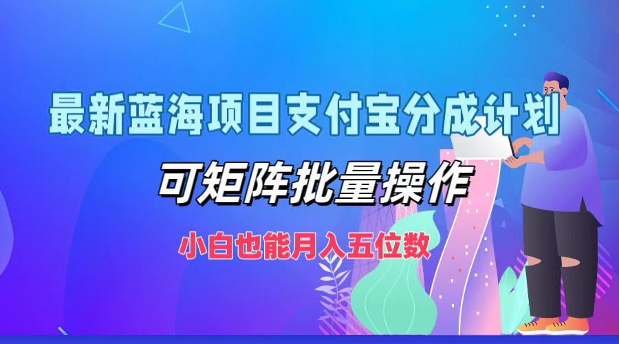 最新蓝海项目支付宝分成计划，小白也能月入五位数，可矩阵批量操作汇创网-网创项目_汇创网_中创网_福缘网_冒泡网_资源整合平台汇创网