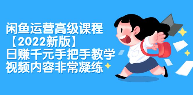 闲鱼运营高级课程【2022新版】，日赚千元手把手教学，视频内容非常凝练网创项目_汇创网_中创网_福缘网_冒泡网_资源整合平台汇创网