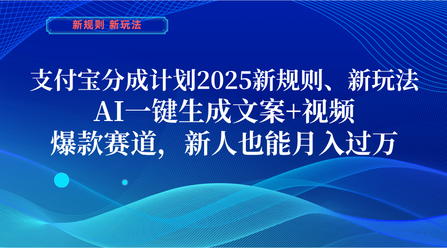 支付宝分成计划  2025新规则、新玩法，AI一键生成文案+视频，爆款赛道，新人也能月入过万汇创网-网创项目_汇创网_中创网_福缘网_冒泡网_资源整合平台汇创网