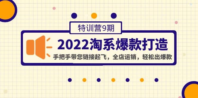 2022淘系爆款打造特训营9期：手把手带您链接起飞，全店运销，轻松出爆款汇创网-网创项目_汇创网_中创网_福缘网_冒泡网_网创项目平台汇创网